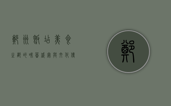 郑州饭店，美食之都的味蕾盛宴与文化传承