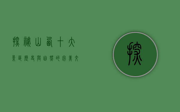 探秘山西十大景区，历史与自然的完美交融