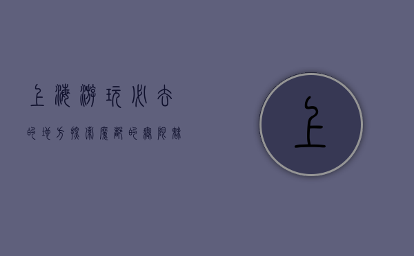 上海游玩必去的地方，探索魔都的无限魅力