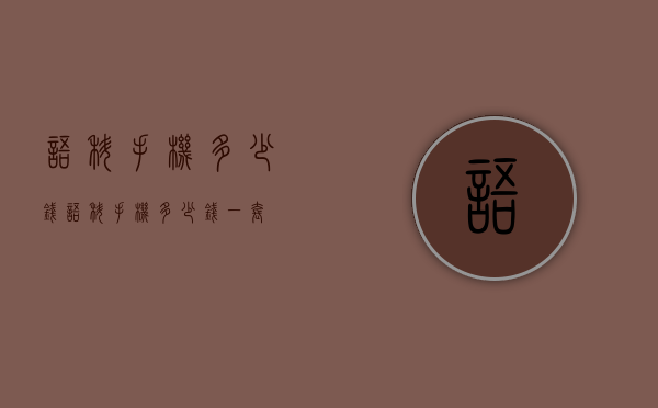 语科手机多少钱（语科手机多少钱一套）