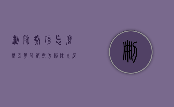 删除微信怎么挽回（微信被对方删除怎么挽回微信）
