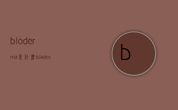 bloderma是什么（blades）