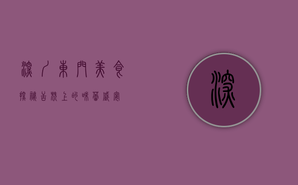 深圳东门美食探秘，舌尖上的味蕾盛宴
