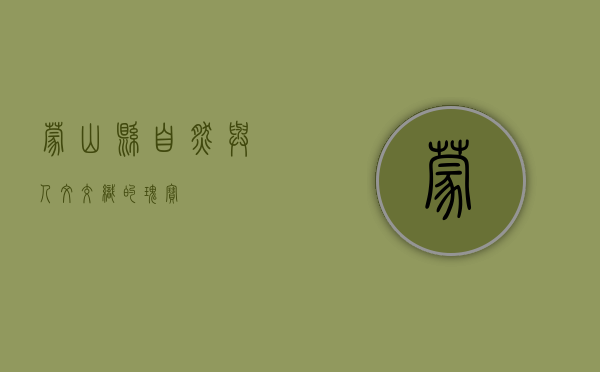 蒙山县，自然与人文交织的瑰宝