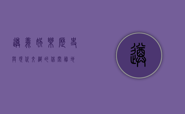 遵义娱乐，历史与现代交织的休闲胜地