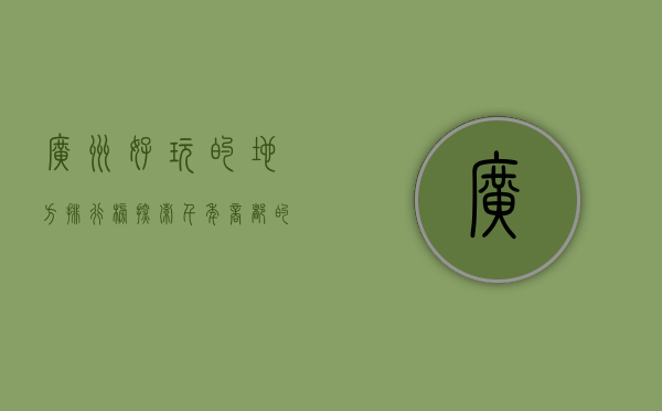 广州好玩的地方排行榜，探索千年商都的必去景点与隐藏宝藏