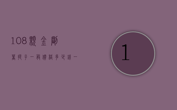 108颗金刚菩提子一般价格多少钱（一串金刚菩提108多少钱）
