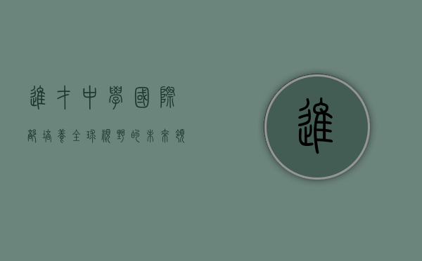 进才中学国际部,培养全球视野的未来领袖 进才中学国际部,培养全球视野的未来领袖