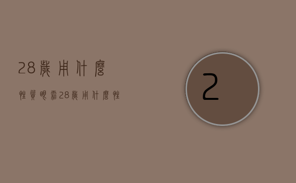28岁用什么性质眼霜（28岁用什么性质眼霜好）