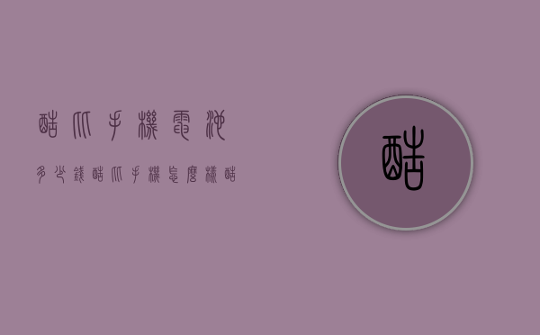 酷比手机电池多少钱（酷比手机怎么样酷比手机报价）