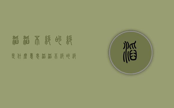 滔滔不绝的绝是什么意思（滔滔不绝的绝是什么意思?）