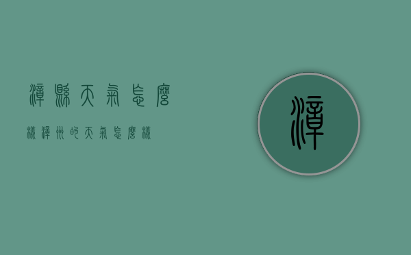 漳县天气怎么样（漳州的天气怎么样）