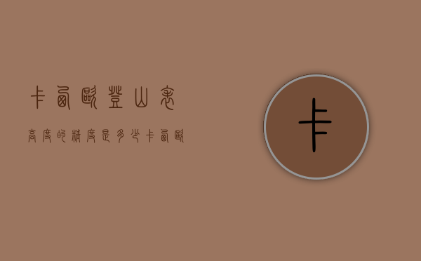 卡西欧登山表高度的精度是多少（卡西欧登山运动手表）