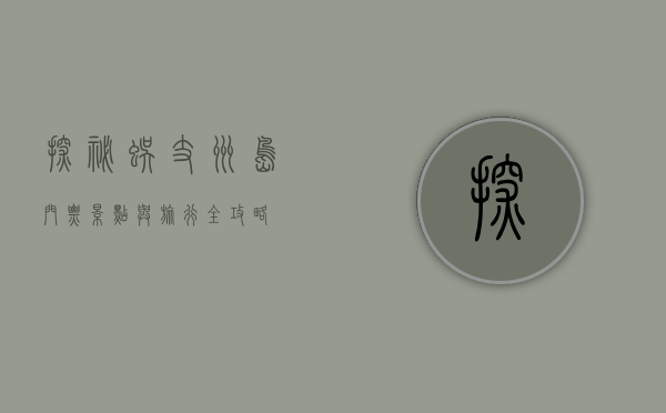 探秘蜈支洲岛，门票、景点与旅行全攻略