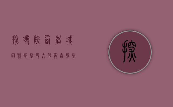 探寻陕西省城固县的历史文化与自然风光