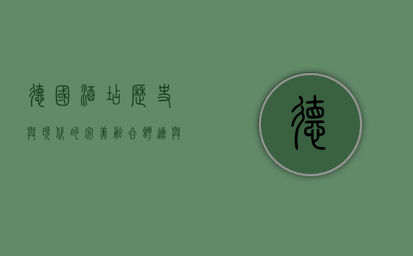 德国酒店，历史与现代的完美融合，舒适与文化的独特体验