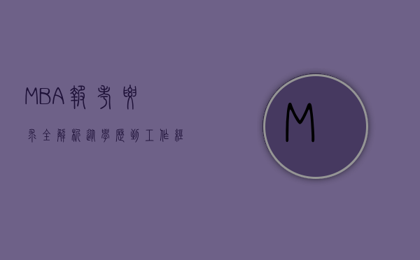 MBA报考要求全解析，从学历到工作经验，你需要知道的一切
