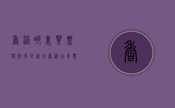 香港哪里买票便宜多少钱（去香港火车票多少钱）