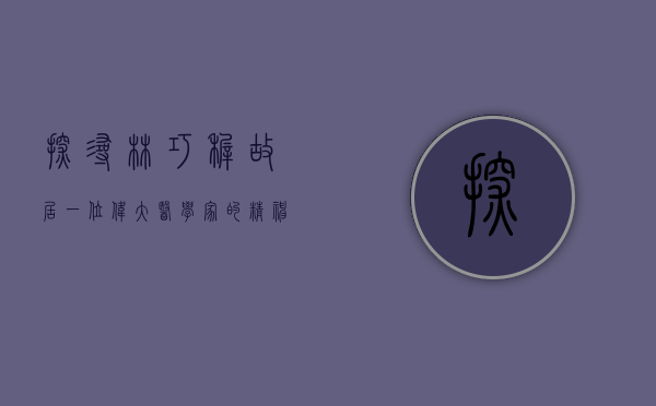 探寻林巧稚故居，一位伟大医学家的精神家园