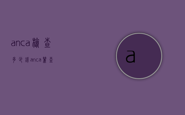 anca检查多少钱（anca筛查）