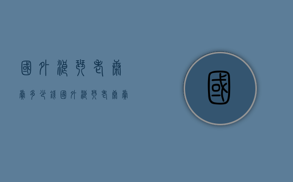 国外浪琴老康卖多少钱（国外浪琴老康卖多少钱一台）