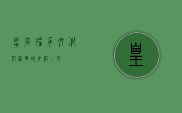 皇宫，权力、文化与历史的交织之地