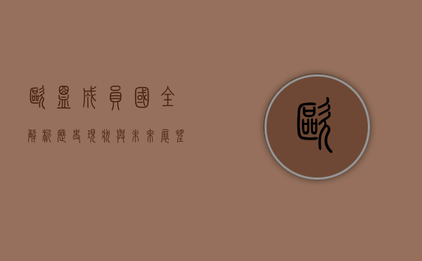 欧盟成员国全解析，历史、现状与未来展望