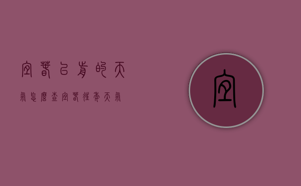 宜春以前的天气怎么查（宜春往年天气）