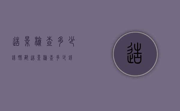 造影检查多少钱（肺部造影检查多少钱）