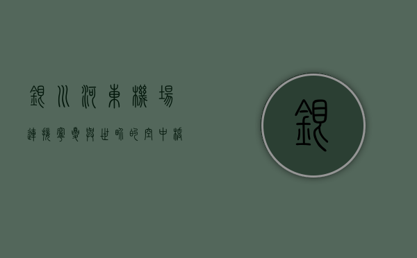 银川河东机场，连接宁夏与世界的空中桥梁