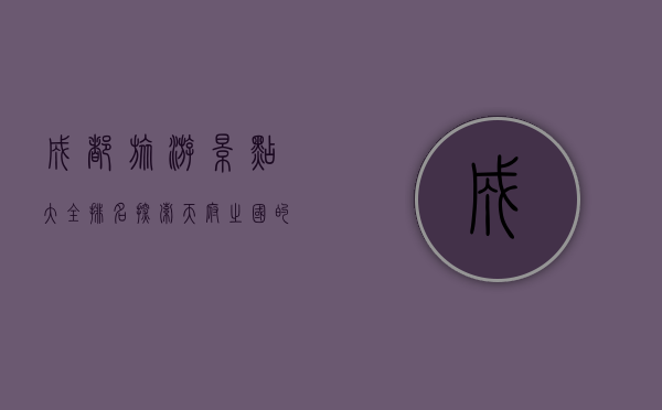 成都旅游景点大全排名，探索天府之国的魅力