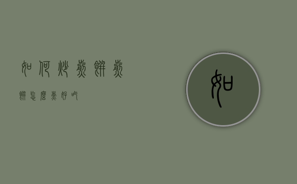 如何炒煎饼（煎饼怎么煮好吃）