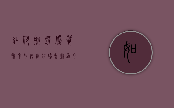 如何挑选优质排骨（如何挑选优质排骨肉）