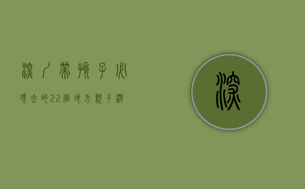 深圳带孩子必须去的22个地方，亲子游的终极指南