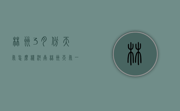 林州3月份天气怎么样（河南林州天气一月）