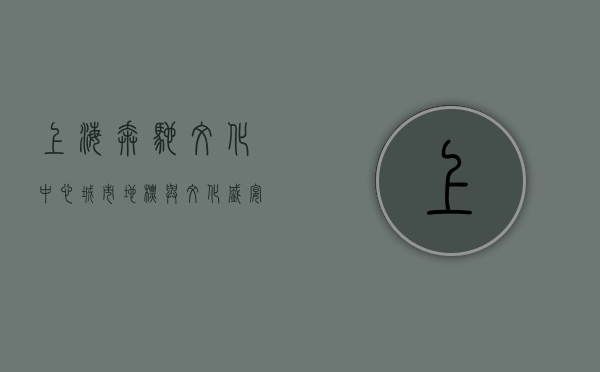 上海奔驰文化中心，城市地标与文化盛宴的交汇点
