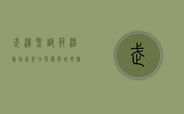 武汉圣诞节活动指南，节日氛围与城市魅力的完美融合