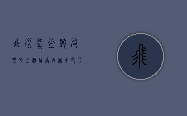 飞机票查询及票价，全面指南与实用技巧