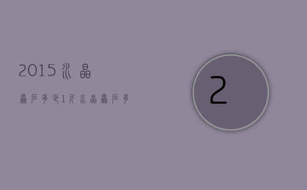 2015水晶原石多少1斤（水晶原石多少钱一吨）