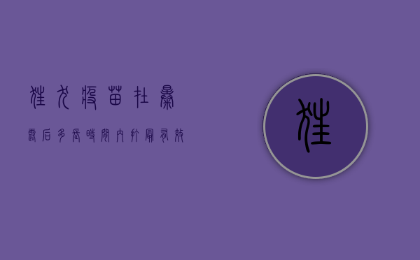 狂犬疫苗在暴露后多长时间内打最有效？