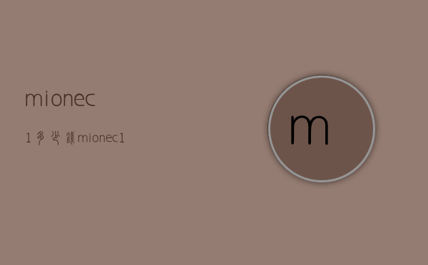 mionec1多少钱（mionec1）