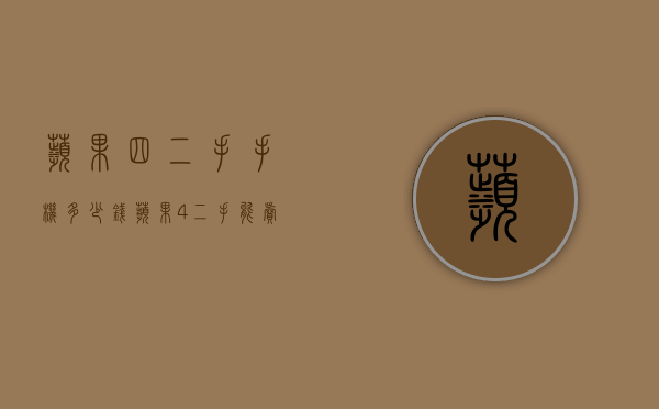 苹果四二手手机多少钱（苹果4二手能卖多少钱）