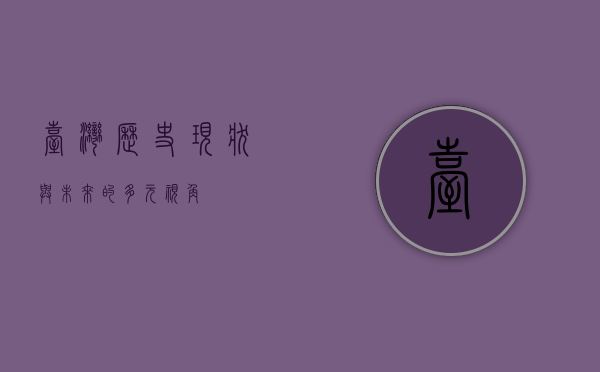 台湾，历史、现状与未来的多元视角