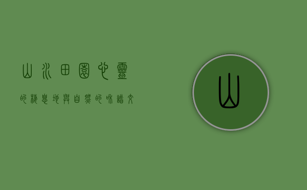 山水田园，心灵的栖息地与自然的和谐交响