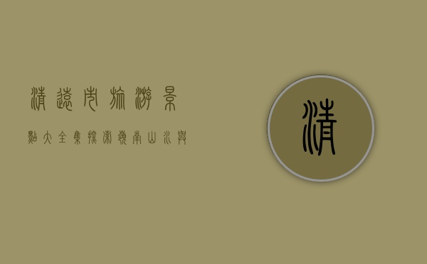 清远市旅游景点大全集，探索岭南山水与文化的完美结合