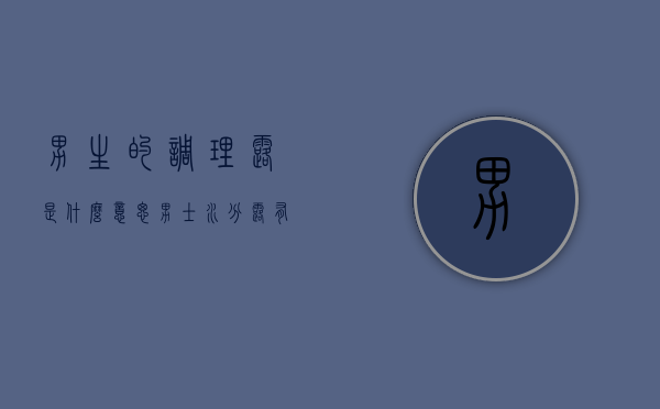 男生的调理露是什么意思（男士水分露有什么作用）