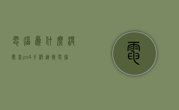 电脑为什么没声音（ps4手柄连接电脑为什么没声音）
