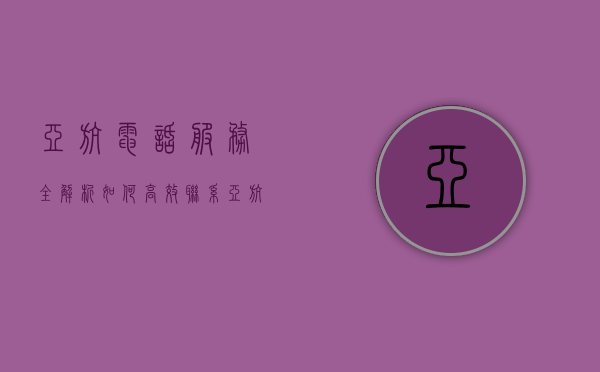 亚航电话服务全解析，如何高效联系亚航客服