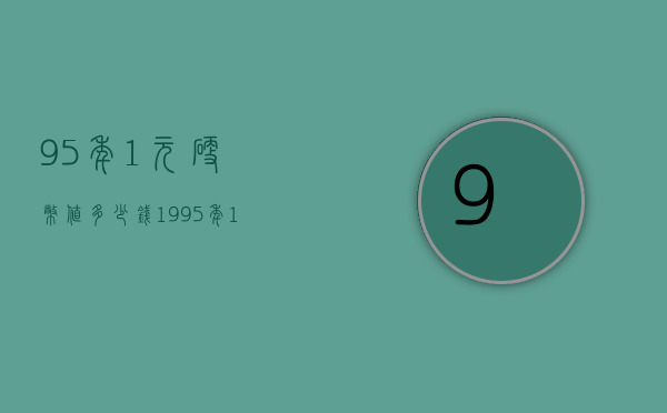 95年1元硬币值多少钱（1995年1元硬币值多少钱）