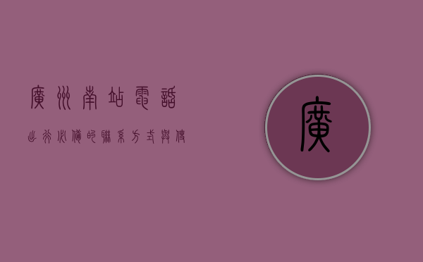 广州南站电话，出行必备的联系方式与使用指南